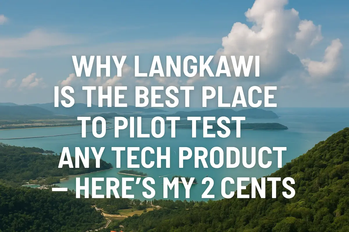 Why Langkawi Is the Best Place to Pilot Test Any Tech Product — Here’s My 2 Cents.